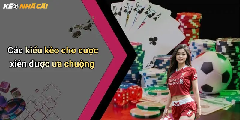 Các kiểu kèo cho cược xiên được ưa chuộng