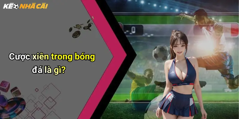 Cược xiên trong bóng đá là gì?