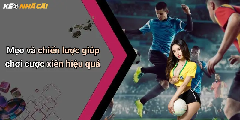 Mẹo và chiến lược giúp chơi cược xiên hiệu quả