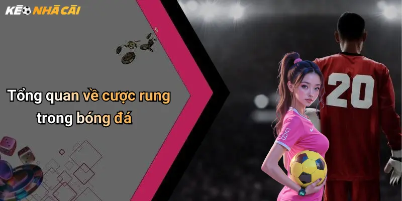 Tổng quan về cược rung trong bóng đá