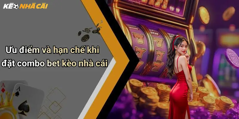 Ưu điểm và hạn chế khi đặt combo bet kèo nhà cái