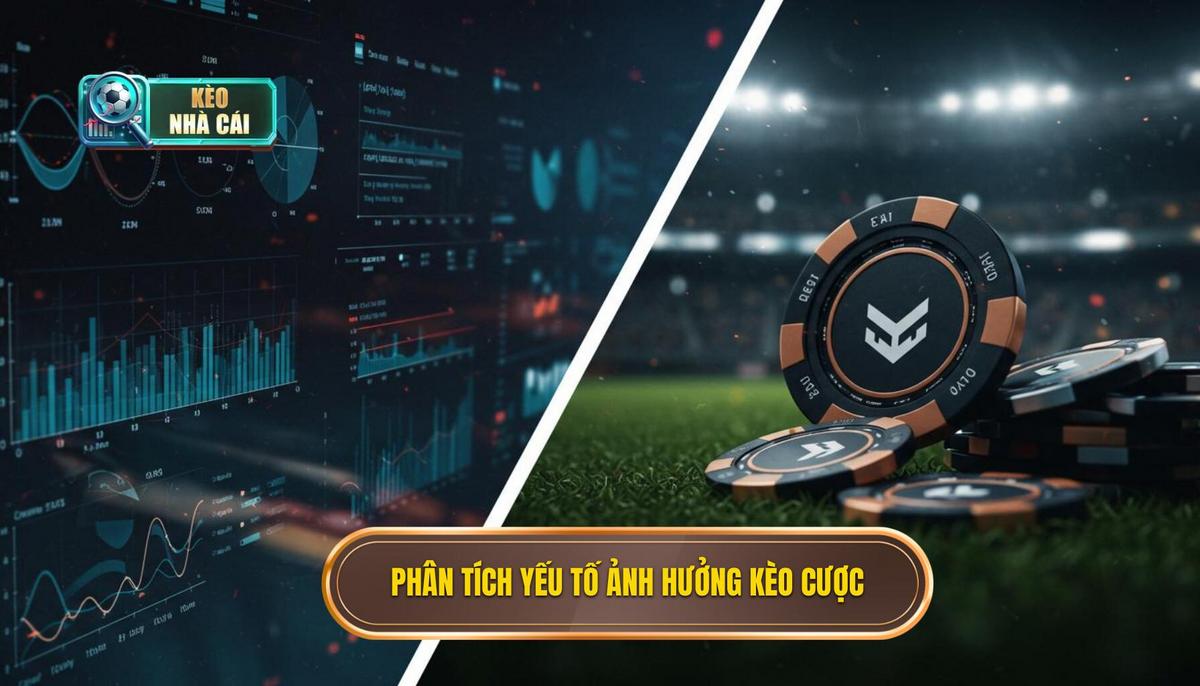 Phần 2_ Phân Tích Chuyên Sâu Các Yếu Tố Ảnh Hưởng Đến Kèo Cược