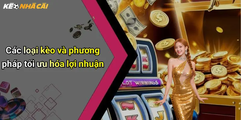 Các loại kèo và phương pháp tối ưu hóa lợi nhuận