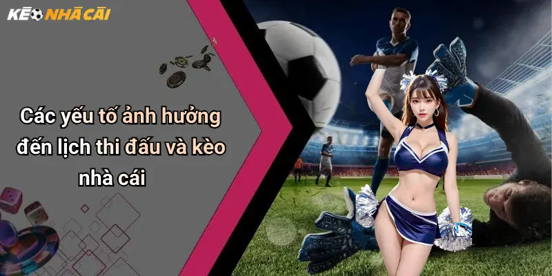 Các yếu tố ảnh hưởng đến lịch thi đấu và kèo nhà cái