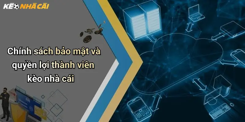 Chính sách bảo mật và quyền lợi thành viên kèo nhà cái