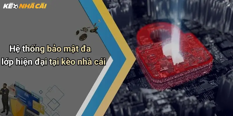 Hệ thống bảo mật đa lớp hiện đại tại kèo nhà cái