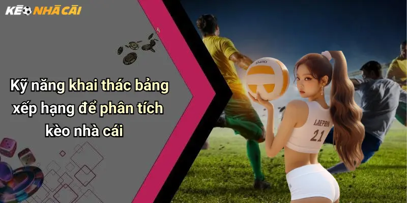 Kỹ năng khai thác bảng xếp hạng để phân tích kèo nhà cái