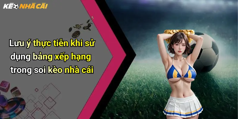 Lưu ý thực tiễn khi sử dụng bảng xếp hạng trong soi kèo nhà cái