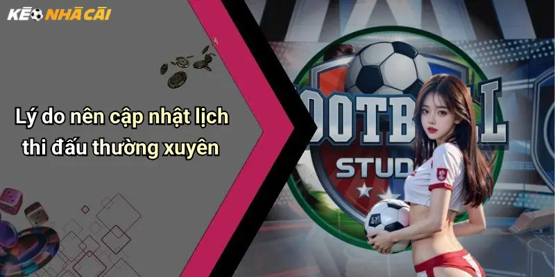 Lý do nên cập nhật lịch thi đấu thường xuyên