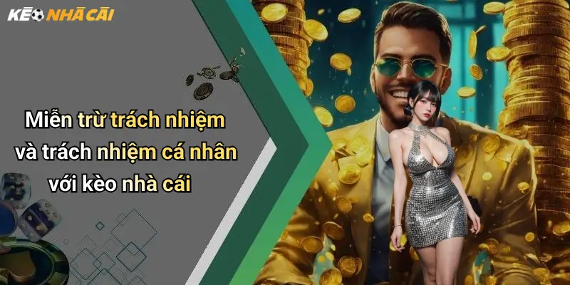 Miễn trừ trách nhiệm và trách nhiệm cá nhân với kèo nhà cái