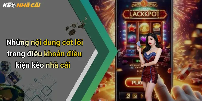 Những nội dung cốt lõi trong điều khoản điều kiện kèo nhà cái