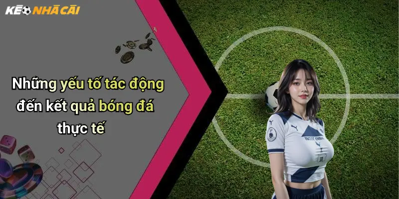 Những yếu tố tác động đến kết quả bóng đá thực tế