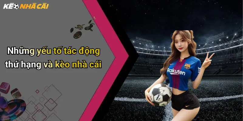 Những yếu tố tác động thứ hạng và kèo nhà cái