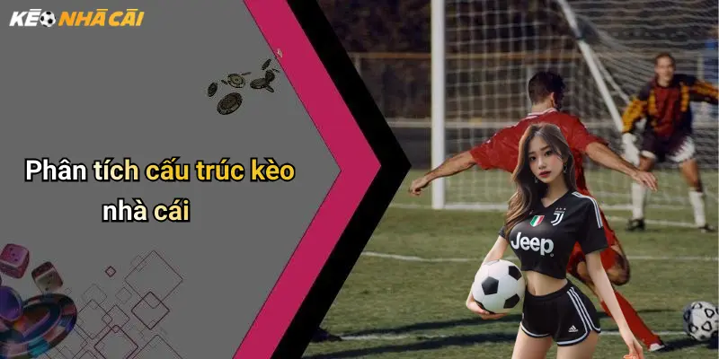 Phân tích cấu trúc kèo nhà cái