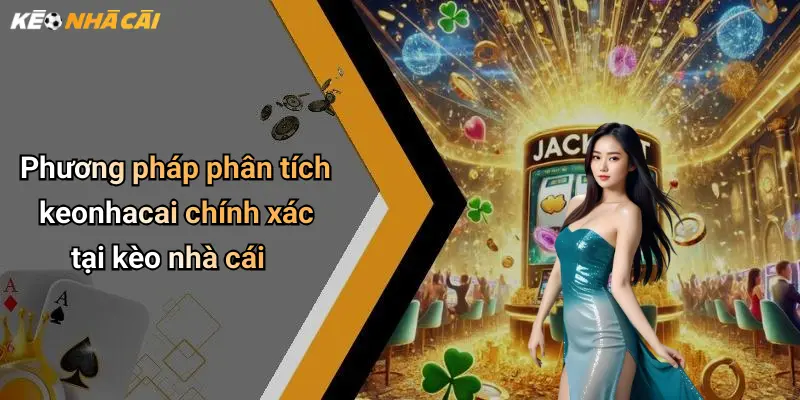 Phương pháp phân tích keonhacai chính xác tại kèo nhà cái