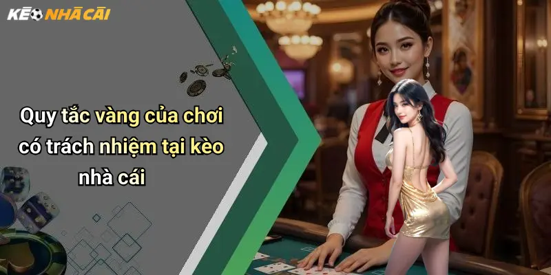 Quy tắc vàng của chơi có trách nhiệm tại kèo nhà cái
