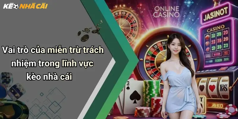 Vai trò của miễn trừ trách nhiệm trong lĩnh vực kèo nhà cái