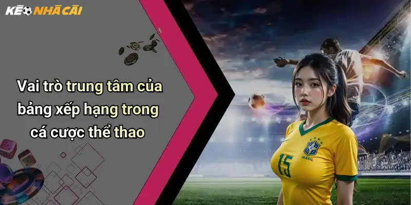 Vai trò trung tâm của bảng xếp hạng trong cá cược thể thao