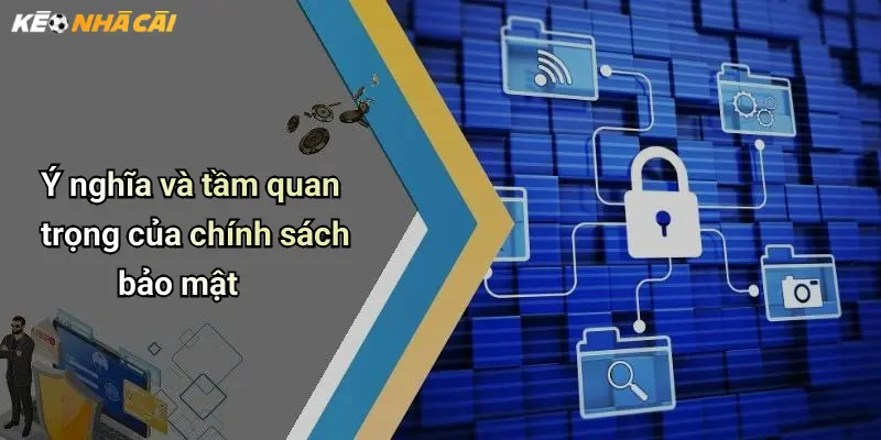 Ý nghĩa và tầm quan trọng của chính sách bảo mật