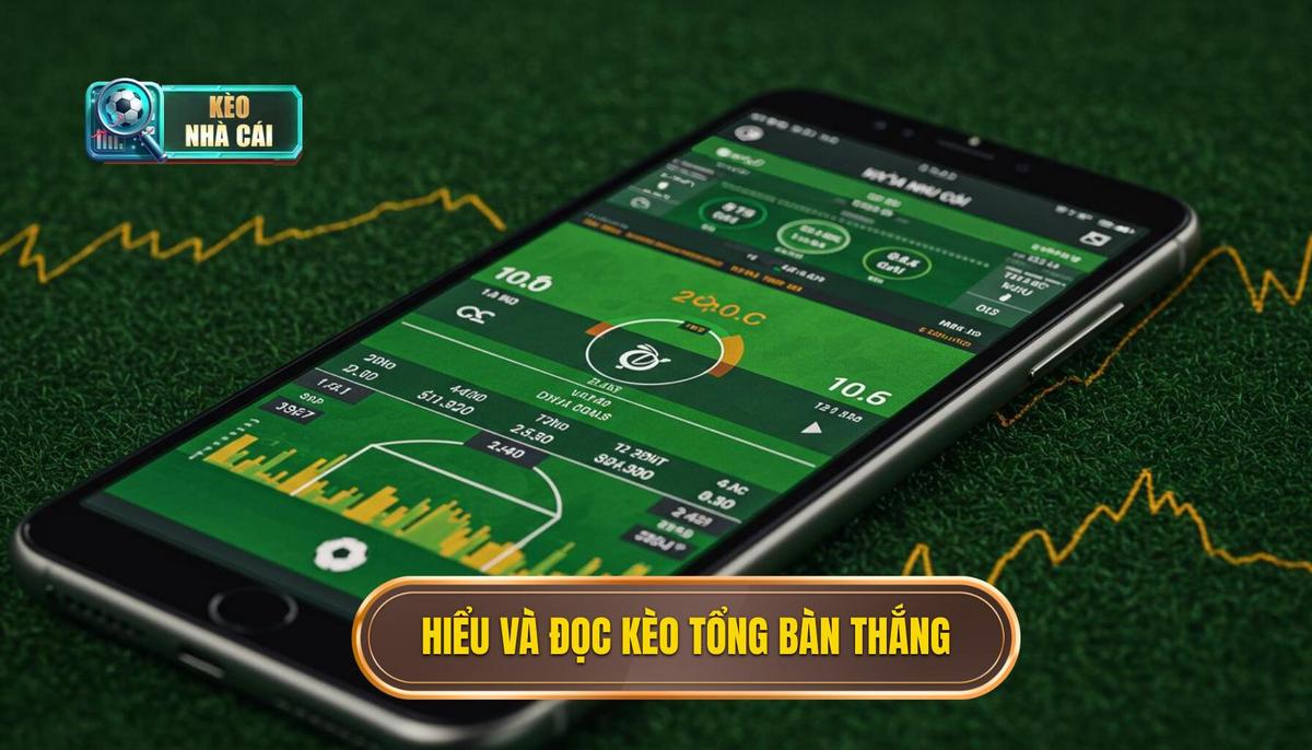 Phần 1_ Hiểu Rõ Bản Chất và Cách Đọc Kèo Cược Tổng Bàn Thắng
