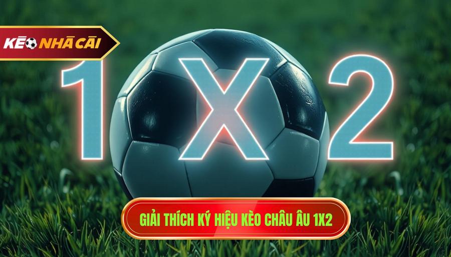 Giải thích ký hiệu kèo châu Âu 1x2