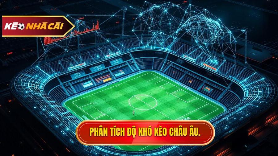 Phân tích đa chiều: Tại sao kèo bóng đá Châu Âu lại khó đoán hơn bạn tưởng?