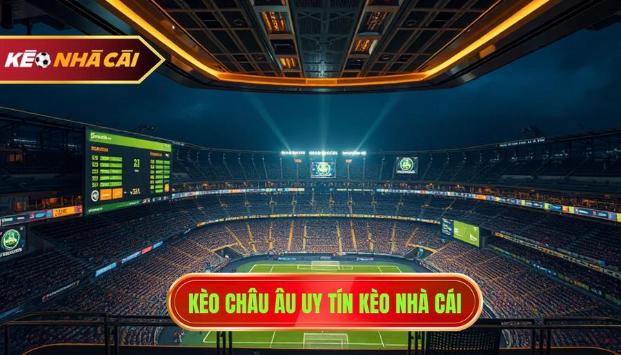 Kèo châu Âu uy tín KÈO NHÀ CÁI