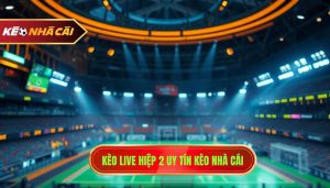 Kèo live hiệp 2 uy tín KÈO NHÀ CÁI