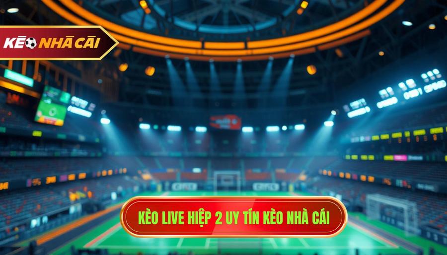 Kèo live hiệp 2 uy tín KÈO NHÀ CÁI