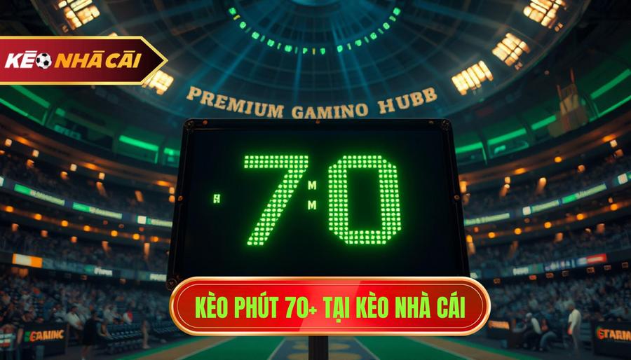 Kèo phút 70+ tại KÈO NHÀ CÁI