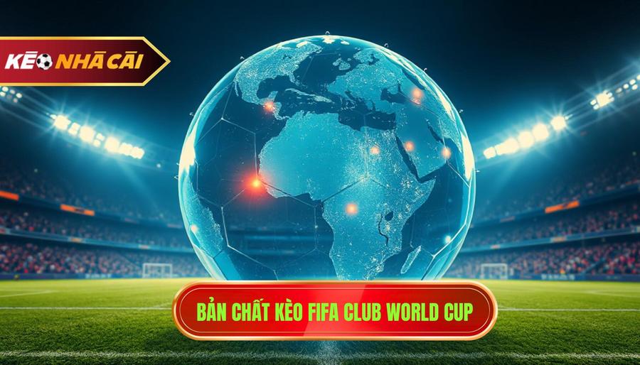 1. Bản chất kèo FIFA Club World Cup
