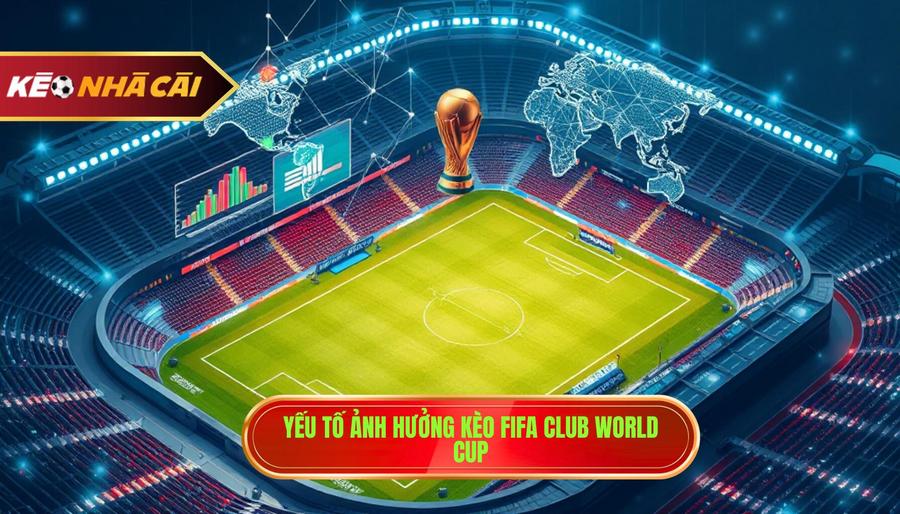 3. Yếu tố ảnh hưởng kèo FIFA Club World Cup