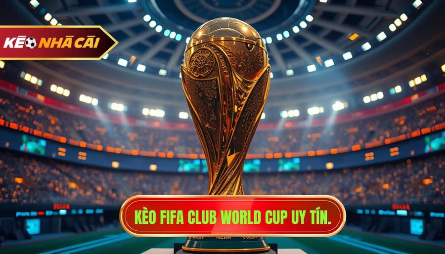 Kèo FIFA Club World Cup uy tín.