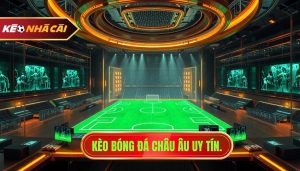 Kèo bóng đá châu Âu uy tín.